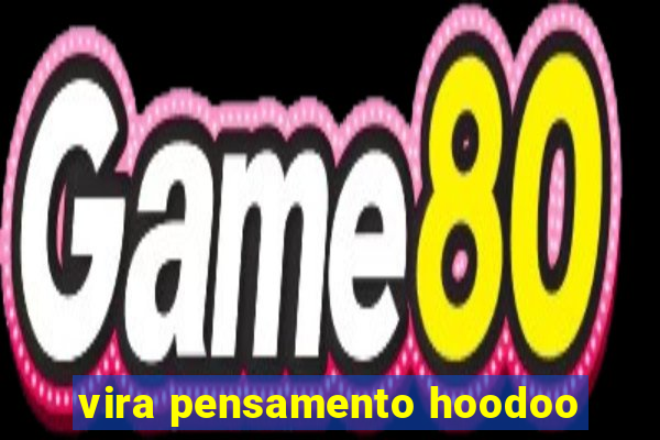 vira pensamento hoodoo